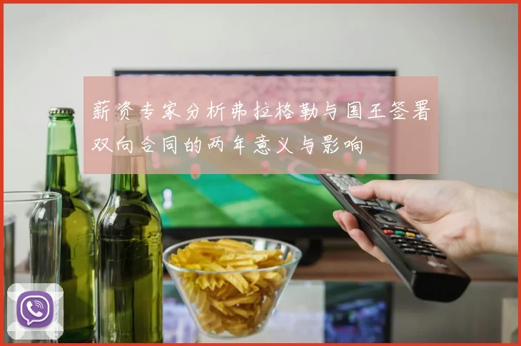薪资专家分析弗拉格勒与国王签署双向合同的两年意义与影响