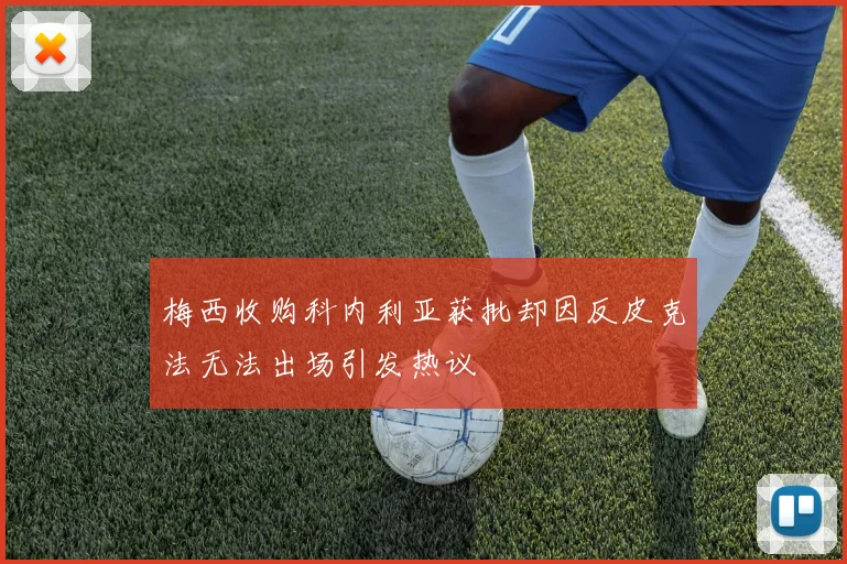 梅西收购科内利亚获批却因反皮克法无法出场引发热议