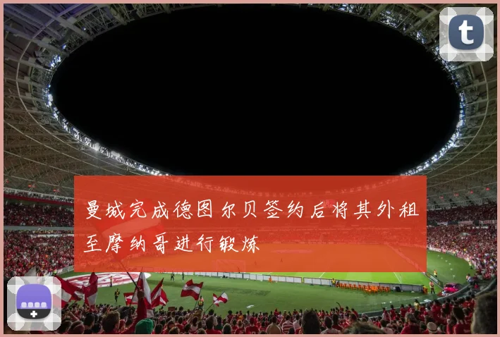 曼城完成德图尔贝签约后将其外租至摩纳哥进行锻炼